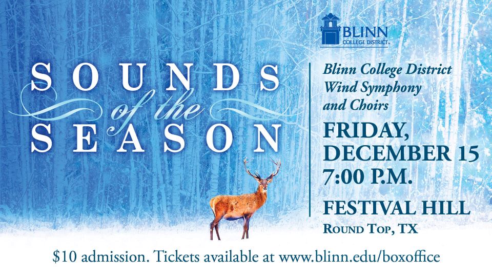 Sounds of the Season. Blinn College District and Wind Symphony and Choirs. Friday, December 15, 7:00 p.m. Festival Hill, Round Top, TX. $10 admission. Tickets available at www.blinn.edu/boxoffice